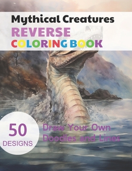 Paperback Mythical Creatures Reverse Coloring Book: Watercolour Paintings for you trace the Line Book