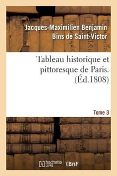 Paperback Tableau Historique Et Pittoresque de Paris. Tome 3 [French] Book