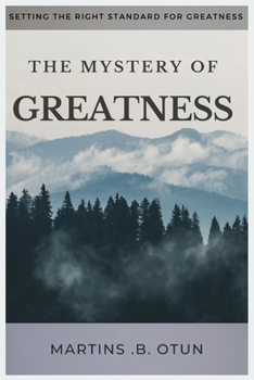 Paperback The Mystery Of Greatness: setting the right standard for greatness Book