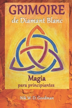 Grimoire de Diamant Blanc - Magia para pricipiantes: Pr�ctica y preparaci�n m�gicas, rituales y herramientas, hechizos de amor y protecci�n para una experiencia m�gica