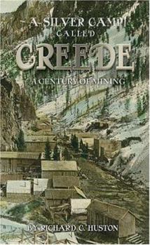 Hardcover A Silver Camp Called Creede: A Century of Mining Book