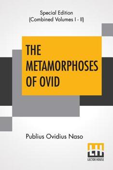 Paperback The Metamorphoses Of Ovid (Complete): Literally Translated Into English Prose, With Copious Notes and Explanations By Henry T. Riley, With An Introduc Book