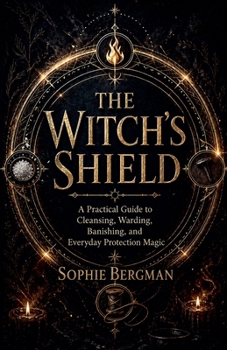 Paperback The Witch's Shield A Practical Guide to Cleansing, Warding, Banishing, and Everyday Protection Magic Book