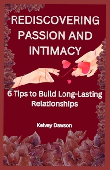 Paperback Rediscovering Passion and Intimacy: 6 Tips to Build Long-Lasting Relationships Book