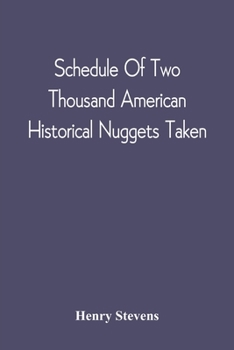 Paperback Schedule Of Two Thousand American Historical Nuggets Taken: From The Stevens Diggings In September 1870 And Set Down In Chronological Order Of Printin Book
