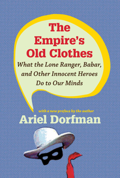 Paperback The Empire's Old Clothes: What the Lone Ranger, Babar, and Other Innocent Heroes Do to Our Minds Book