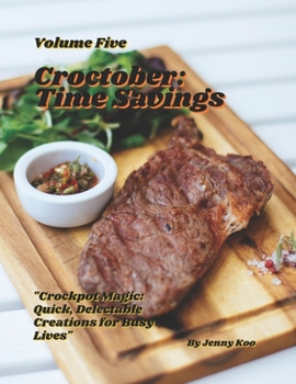 Title: Croctober: Time Savings - Volume Five: "Crockpot Magic: Quick, Delectable Creations for Busy Lives" (Croctober Cooking Recipes All Year Round)