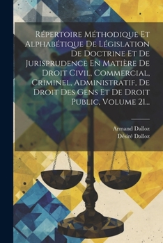 Paperback Répertoire Méthodique Et Alphabétique De Législation De Doctrine Et De Jurisprudence En Matière De Droit Civil, Commercial, Criminel, Administratif, D [French] Book