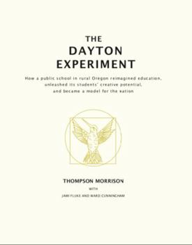 Paperback The Dayton Experiment: How a public school in rural Oregon reimagined education, unleashed its students’ creative potential, and became a model for the nation Book