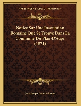 Paperback Notice Sur Une Inscription Romaine Que Se Trouve Dans La Commune Du Plan-D'Aups (1874) [French] Book