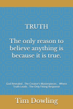 Paperback TRUTH: God Revealed, The Creator's Masterpieces, Where Truth Leads, The Only Fitting Response Book