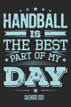 Handball Is The Best Part Of My Day Calender 2020: Funny Cool Handball Pocket Calender 2020 | Monthly & Weekly Planner - 6x9 - 128 Pages - Cute Gift ... Fans, Champions, Handball Clubs and Coaches