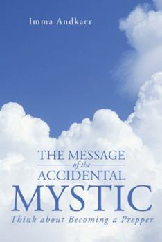 Paperback The Message of the Accidental Mystic: Think about Becoming a Prepper Book