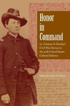 Hardcover Honor in Command: Lt. Freeman S. Bowley's Civil War Service in the 30th United States Colored Infantry Book