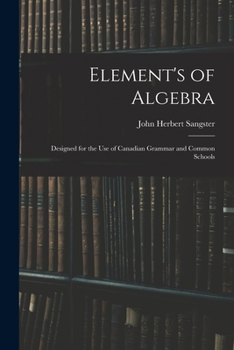 Paperback Element's of Algebra: Designed for the Use of Canadian Grammar and Common Schools Book