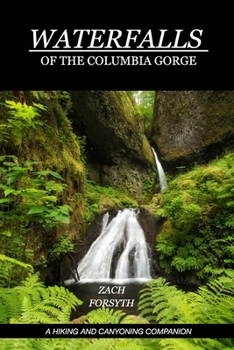 Paperback Waterfalls of the Columbia Gorge: A Hiking and Canyoning Companion Book