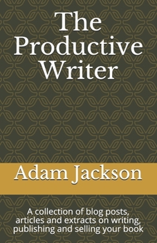 Paperback The Productive Writer: A collection of blog posts, articles and extracts on writing, publishing and selling your book