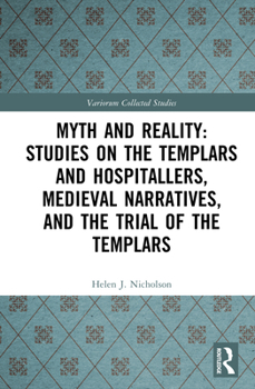 Hardcover Myth and Reality: Studies on the Templars and Hospitallers, Medieval Narratives, and the Trial of the Templars Book