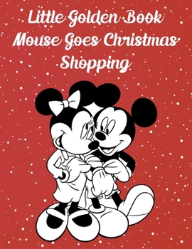 Little Golden Book Mickey Mouse Goes Christmas Shopping: Little Golden Book Mickey Mouse Goes Christmas Shopping, Mickey Mouse Coloring Book For Adults. 20 Pageg - 8.5" x 11" In Cover.