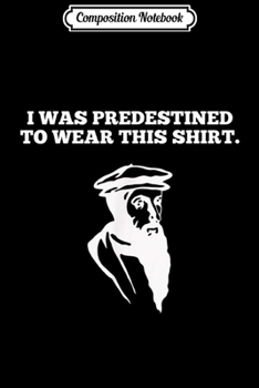 Composition Notebook: Predestined Calvinist for Reformed Christians John Calvin Journal/Notebook Blank Lined Ruled 6x9 100 Pages