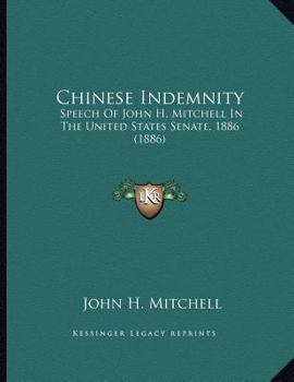 Paperback Chinese Indemnity: Speech Of John H. Mitchell In The United States Senate, 1886 (1886) Book