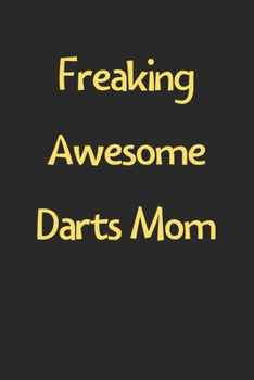 Paperback Freaking Awesome Darts Mom: Lined Journal, 120 Pages, 6 x 9, Funny Darts Gift Idea, Black Matte Finish (Freaking Awesome Darts Mom Journal) Book