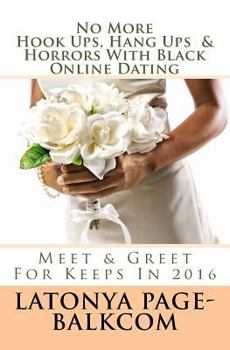 Paperback NO MORE Hook Ups, Hang Ups & Horrors With Black Online Dating: Meet & Greet For Keeps In 2016 Book