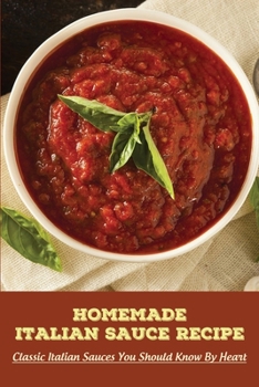 Homemade Italian Sauce Recipe: Classic Italian Sauces You Should Know By Heart: Italian Sauces & Stuff Recipes