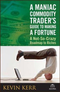 Hardcover A Maniac Commodity Trader's Guide to Making a Fortune: A Not-So-Crazy Roadmap to Riches Book
