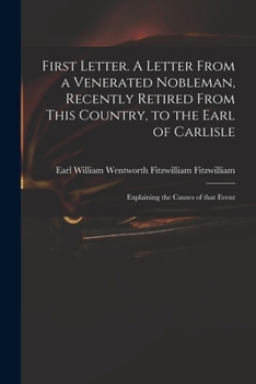 Paperback First Letter. A Letter From a Venerated Nobleman, Recently Retired From This Country, to the Earl of Carlisle: Explaining the Causes of That Event Book