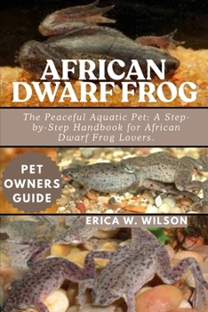 Paperback African Dwarf Frog: The Peaceful Aquatic Pet: A Step-by-Step Handbook for African Dwarf Frog Lovers. Book