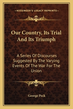 Paperback Our Country, Its Trial And Its Triumph: A Series Of Discourses Suggested By The Varying Events Of The War For The Union Book