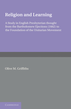 Religion and Learning: A Study in English Presbyterian Thought from the Bartholomew Ejections (1662) to the Foundation of the Unitarian Movem