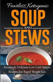 Paperback Fearless Ketogenic Soup And Stews: Amazingly Delicious Low Carb Simple Recipes For Rapid Weight Loss Book