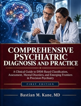 COMPREHENSIVE PSYCHIATRIC DIAGNOSIS AND PRACTICE: A Clinical Guide to DSM-Based Classification, Assessment, Mental Disorders, and Emerging Frontiers in Precision Psychiatry