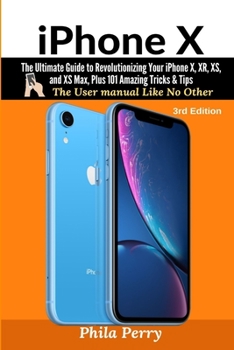 Paperback iPhone X: The Ultimate Guide to Revolutionizing Your iPhone X, XR, XS, and XS Max, Plus 101 Amazing Tricks & Tips (The User Manu Book