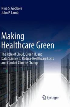 Paperback Making Healthcare Green: The Role of Cloud, Green It, and Data Science to Reduce Healthcare Costs and Combat Climate Change Book