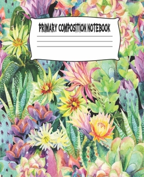 Primary Composition Notebook: Cactus Primary Composition Notebook with Drawing Space, draw and write journal, Dotted Mid line and Picture Space , ... Kindergarten, Preschool, 1st Grade, 2nd Grade