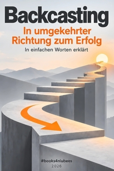 Backcasting: „In umgekehrter Richtung zum Erfolg“ (Books4NiuBees) (German Edition)