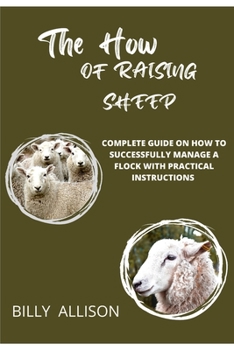 Paperback The How of Raising Sheep: Complete Guide on How to Successfully Manage a Flock with Practical Instructions Book