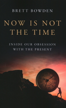 Paperback Now Is Not the Time: Inside Our Obsession with the Present Book