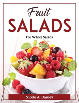 Paperback Fruit Salads: For Whole Salads Book
