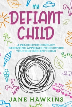 Paperback My Defiant Child: A Peace Over Conflict Parenting Approach to Nurture Your Disobedient Child. Book