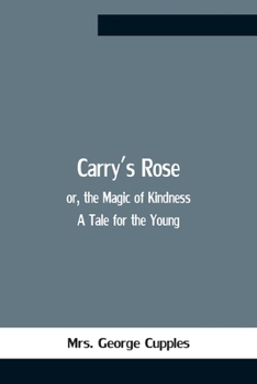 Paperback Carry'S Rose; Or, The Magic Of Kindness. A Tale For The Young Book