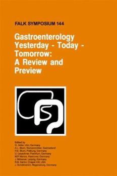 Gastroenterology: Yesterday - Today - Tomorrow: A Review and Preview : Proceedings of the Falk Symposium 144 held in Freiburg, Germany, October 16-17, 2004