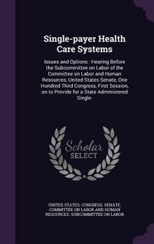 Single-payer Health Care Systems: Issues and Options: Hearing Before the Subcommittee on Labor of the Committee on Labor and Human Resources, United States Senate, One Hundred Third Congress, First Se