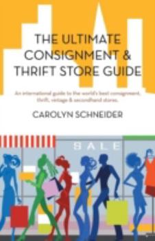 Paperback The Ultimate Consignment & Thrift Store Guide: An International Guide to the World's Best Consignment, Thrift, Vintage & Secondhand Stores. Book