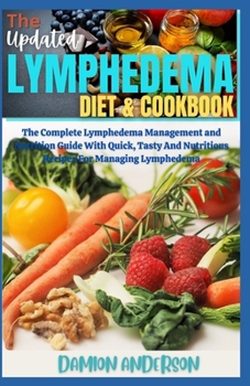 Paperback The Updated Lymphedema Diet & Cookbook: The Complete Lymphedema Management and Nutrition Guide With Quick, Tasty And Nutritious Recipes For Managing L Book