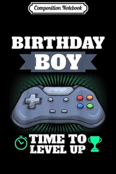 Composition Notebook: Birthday Boy Time to Level Up Video Game Theme Party Gamer  Journal/Notebook Blank Lined Ruled 6x9 100 Pages