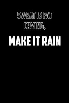 Sweat is fat crying, Make it rain: 6x9 Gym Exercise Log: gym tracking book